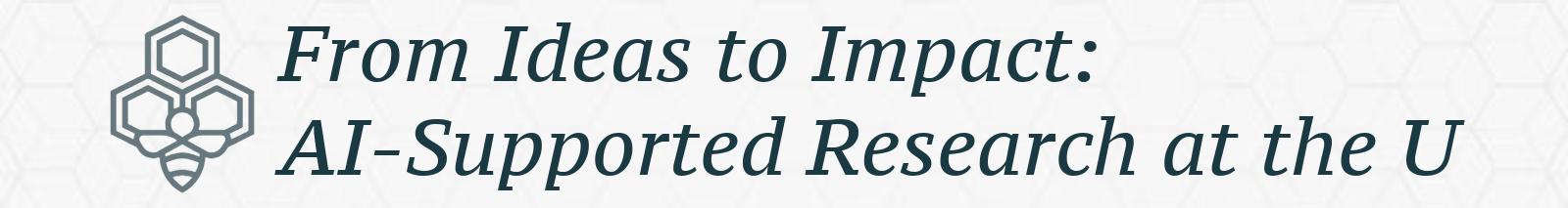 Banner for: From Ideas to Impact: AI-Supported Research at the U