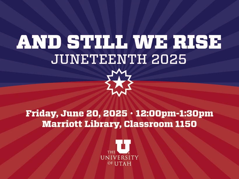 And still we rise juneteenth 2025 friday june 20 2025 1200 pm 130 pm marriott library classroom 1150 university of utah logo